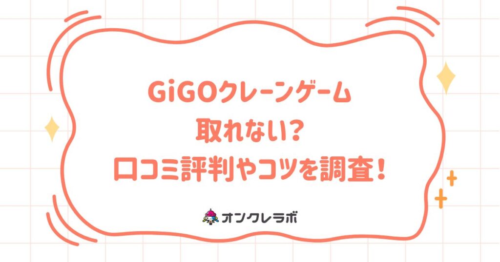 GiGOクレーンゲーム取れない？口コミ評判やコツを調査！