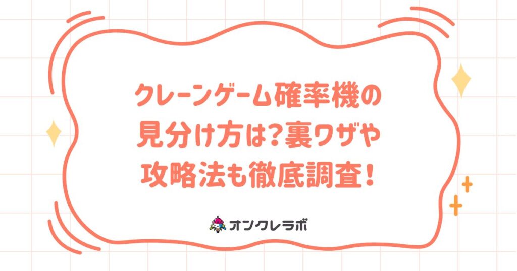 クレーンゲーム確率機の見分け方は？裏ワザや攻略法も徹底調査！