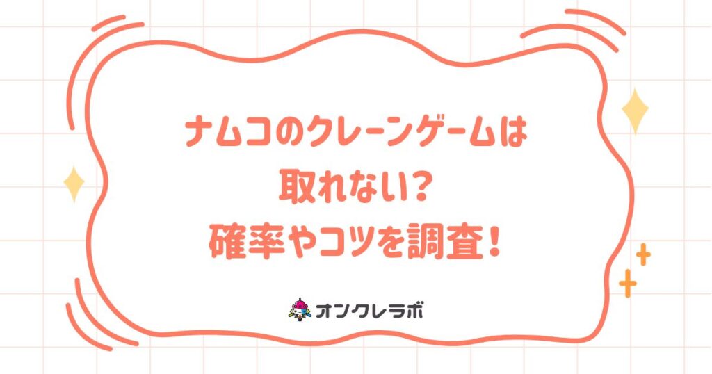 ナムコのクレーンゲームは取れない？確率やコツを調査！