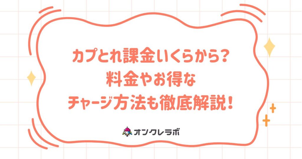 カプとれ課金いくらから？料金やお得なチャージ方法も徹底解説！