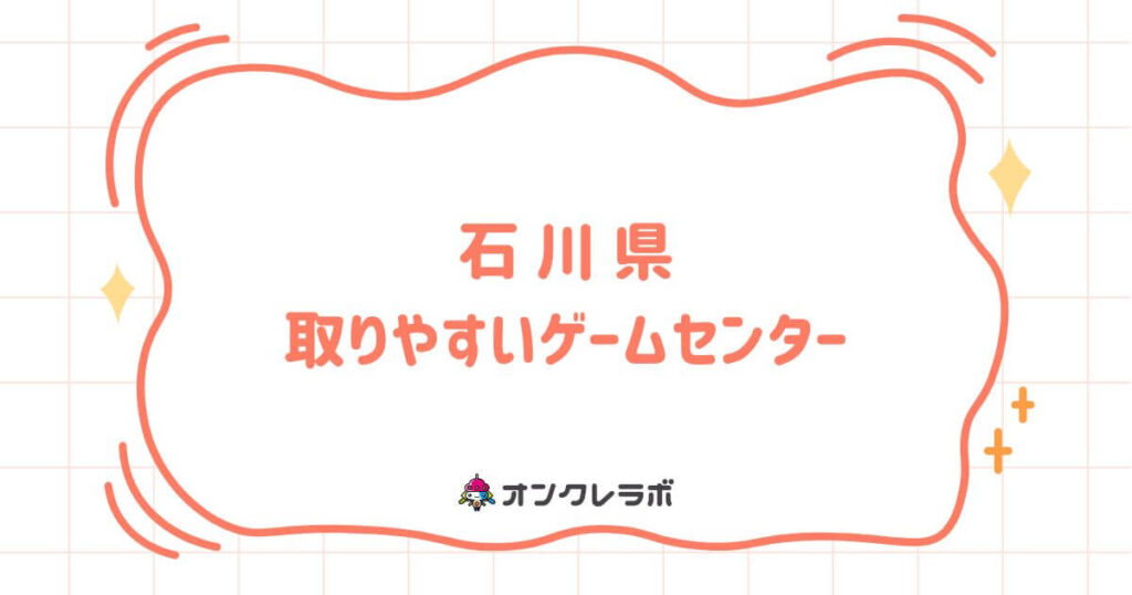 石川県で取りやすいゲームセンターTOP10！クレーンゲームが熱い店を厳選紹介！